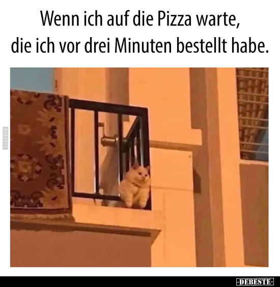 Wenn ich auf die Pizza warte, die ich vor drei Minuten..