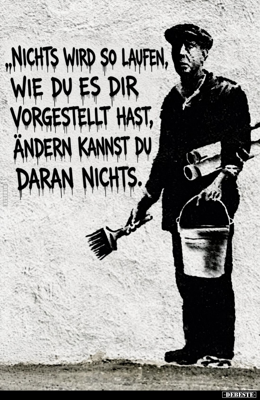 Nichts wird so laufen, wie du es dir vorgestellt hast, ändern kannst du daran nichts.