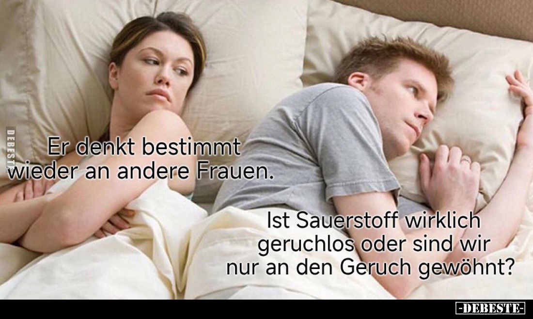 Er denkt bestimmt wieder an andere Frauen.

Ist Sauerstoff wirklich geruchlos oder sind wir nur an den Geruch gewöhnt?