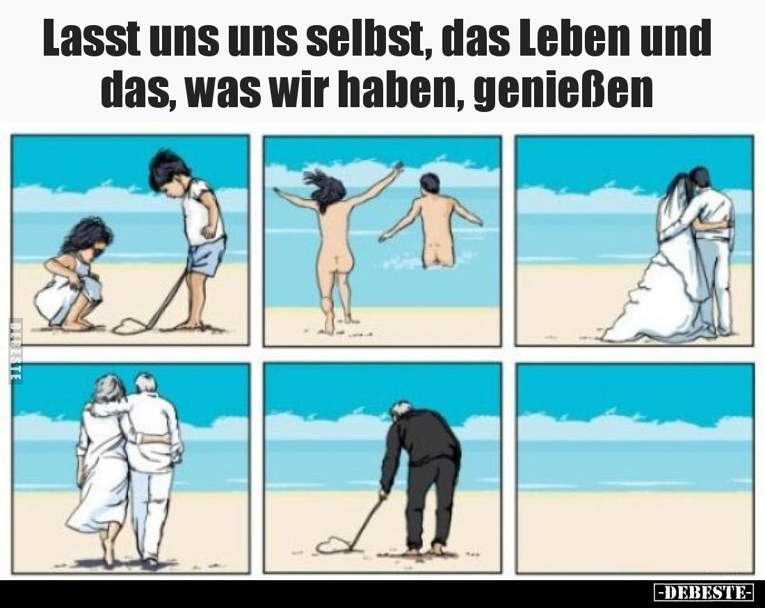 Lasst uns uns selbst, das Leben und das, was wir haben, genießen