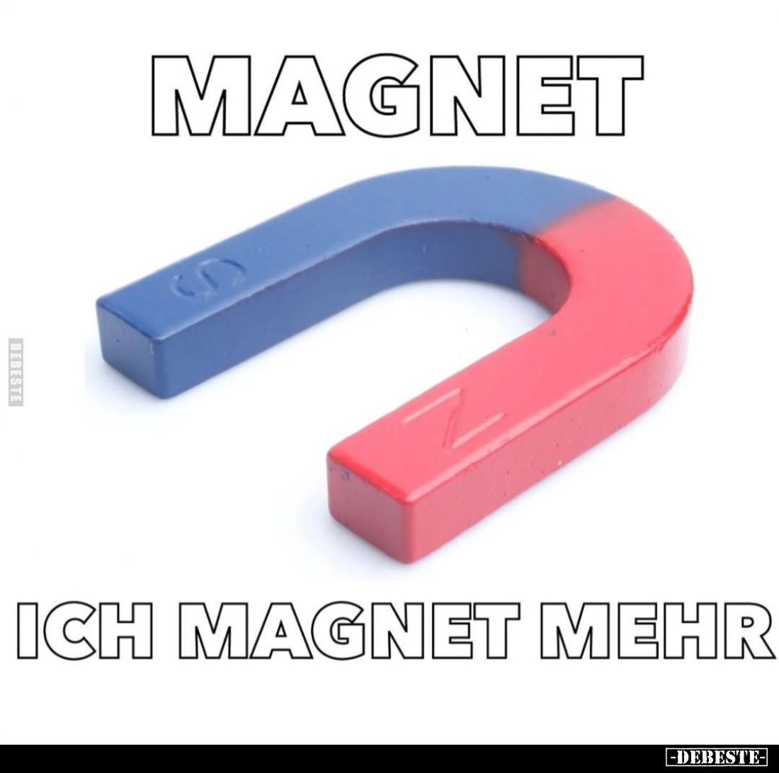 Magnet.
Ich magnet mehr.