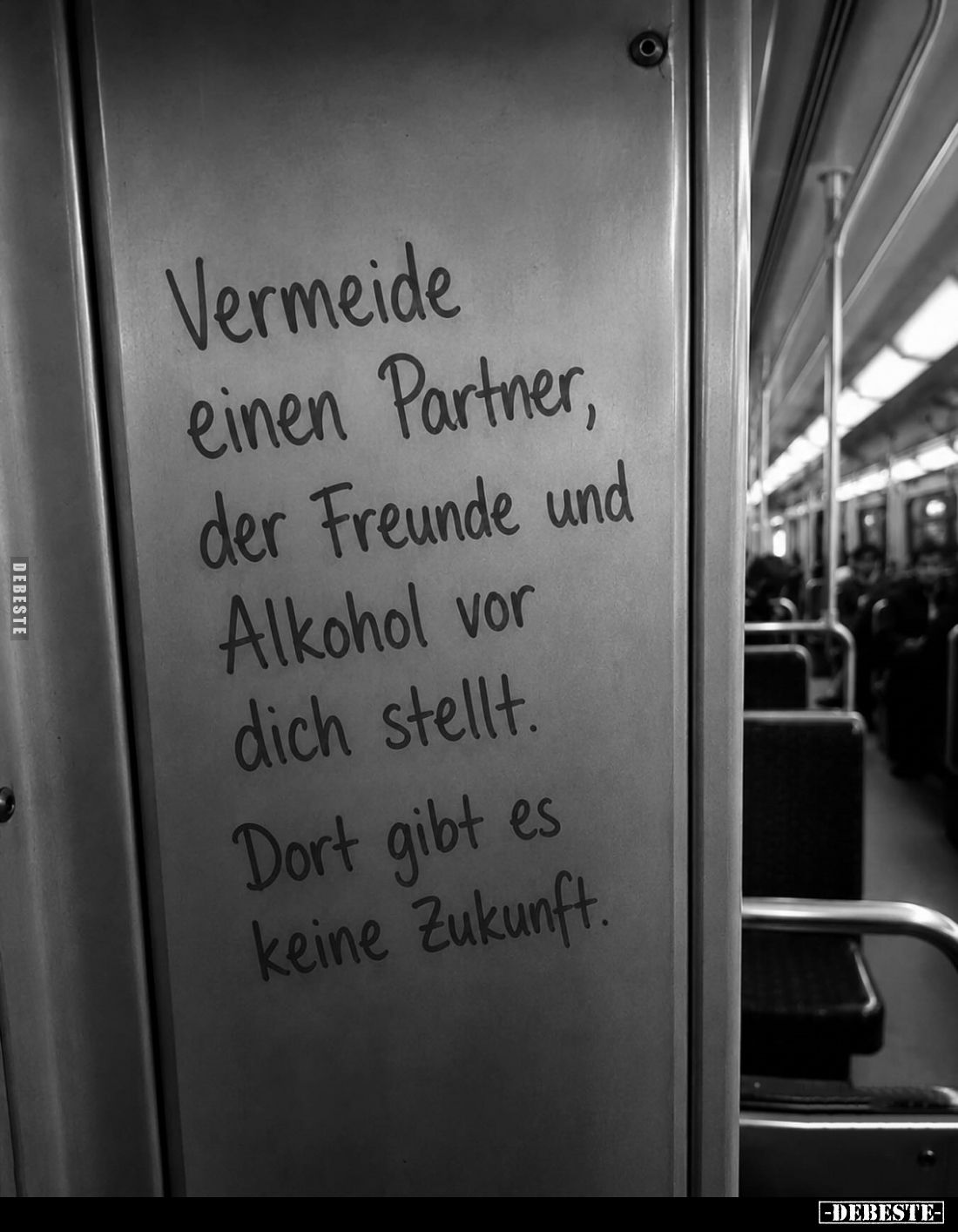 Vermeide einen Partner, der Freunde und Alkohol vor dich stellt.
Dort gibt es keine Zukunft.