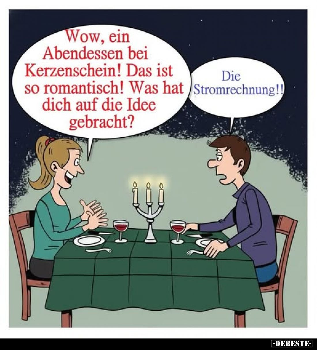 Wow, ein Abendessen bei Kerzenschein! Das ist so romantisch! Was hat dich auf die Idee gebracht? - Die Stromrechnung!!