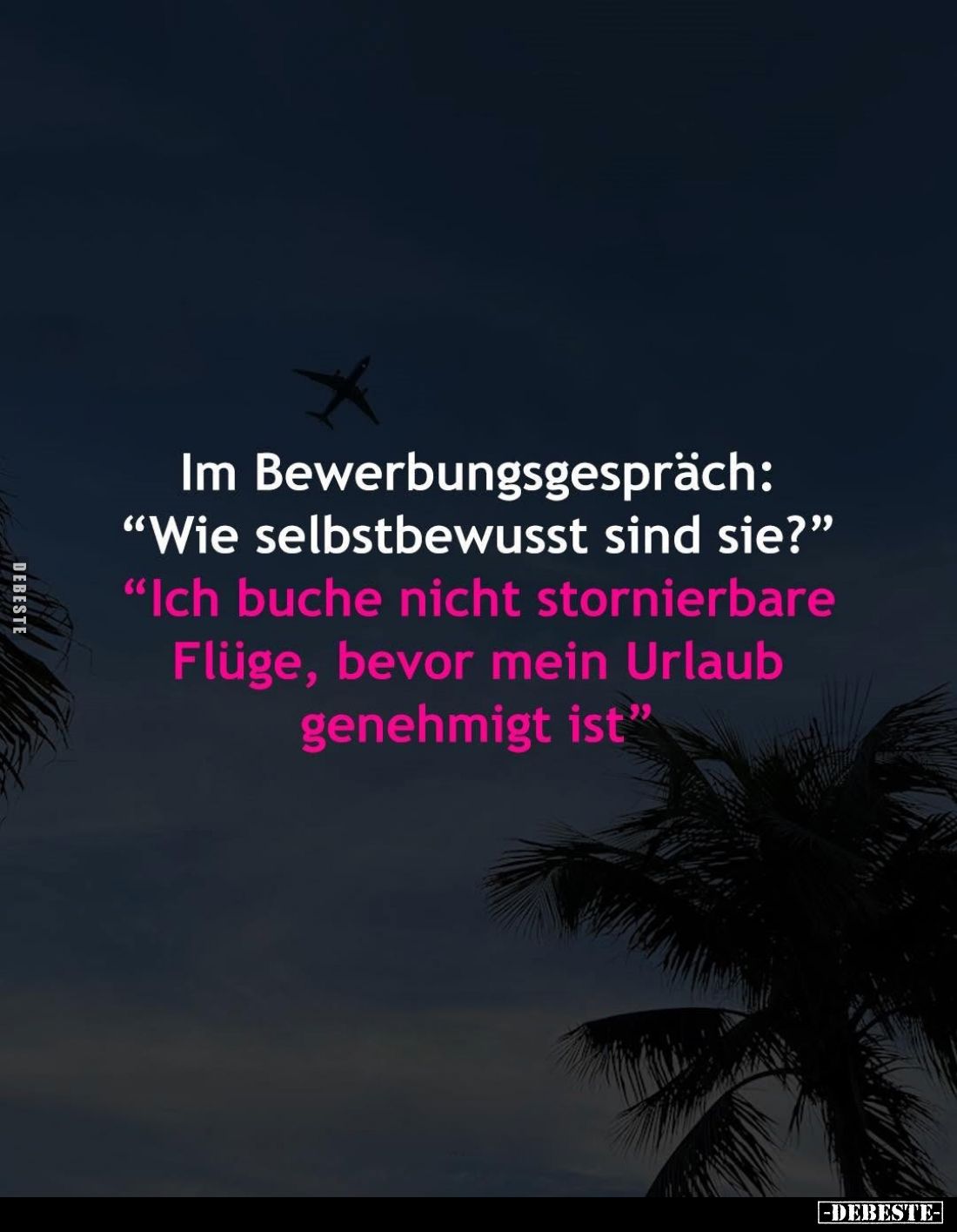 Im Bewerbungsgespräch: "Wie selbstbewusst sind sie?" -
"Ich buche nicht stornierbare Flüge, bevor mein Urlaub...