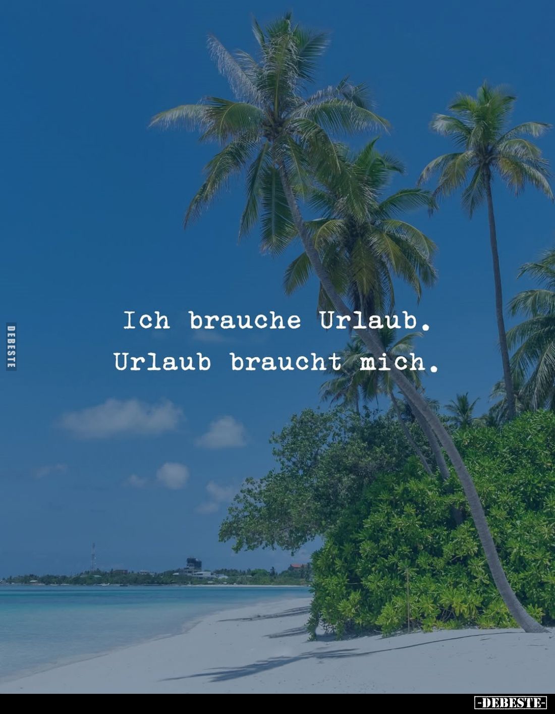 Ich brauche Urlaub.
Urlaub braucht mich.