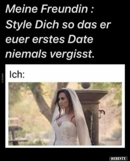 Meine Freundin: Style Dich so das er euer erstes Date.. - Lustige Bilder | DEBESTE.de