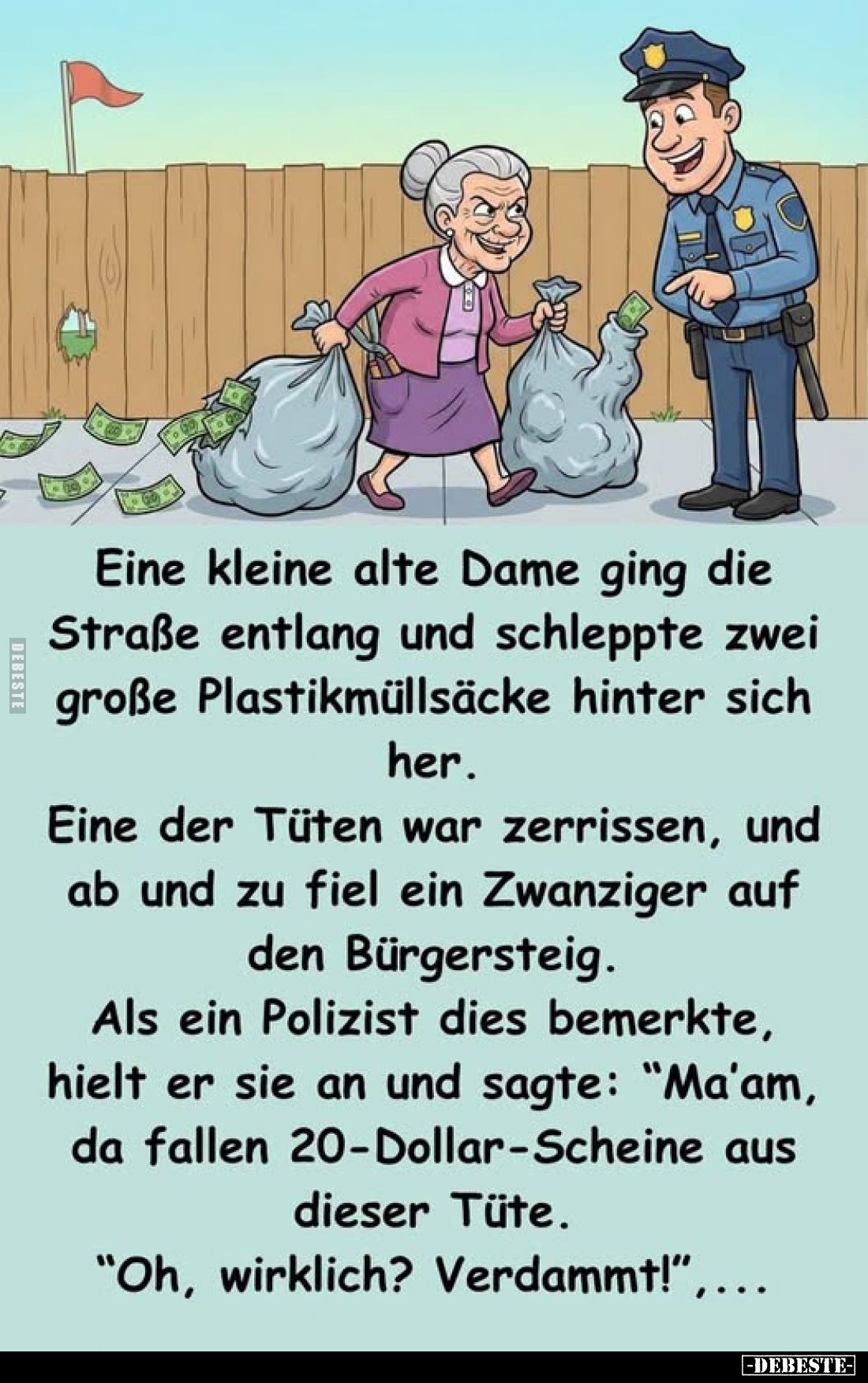 Eine kleine alte Dame ging die Straße entlang und schleppte zwei große Plastikmüllsäcke hinter sich her.
Eine der Tüten war ...