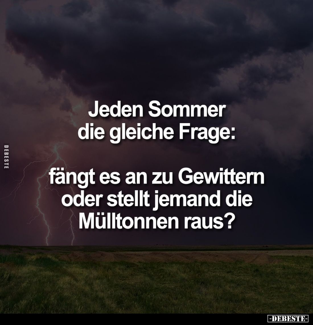 Jeden Sommer die gleiche Frage: 
fängt es an zu Gewittern oder stellt jemand die Mülltonnen raus?