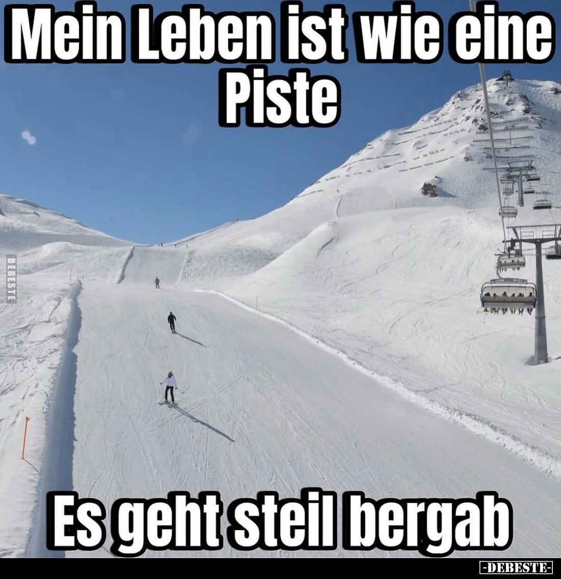 Mein Leben ist wie eine Piste.
Es geht steil bergab.