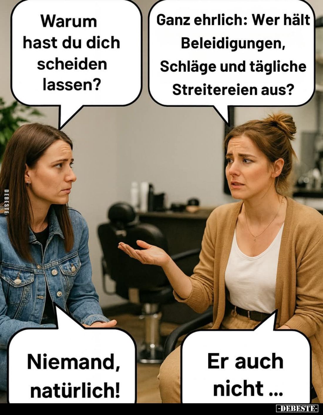 Warum hast du dich scheiden lassen? -
Ganz ehrlich: Wer hält Beleidigungen, Schläge und tägliche Streitereien aus?
-
Niema...