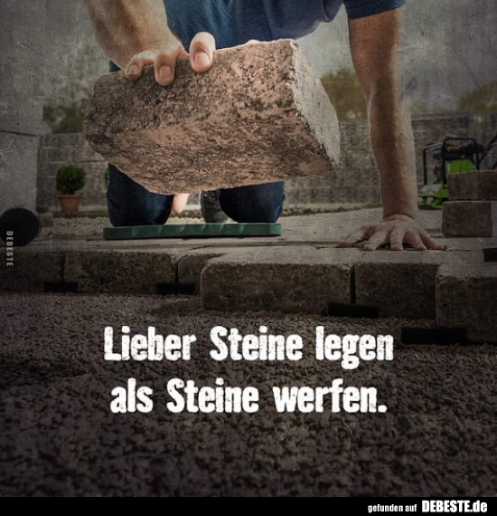 Lieber Steine legen als Steine werfen.