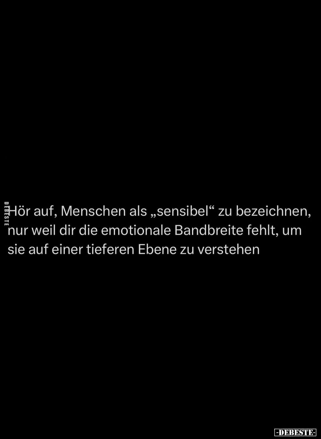 Hör auf, Menschen als „sensibel" zu bezeichnen, nur weil dir die emotionale Bandbreite fehlt, um sie auf einer tieferen ...