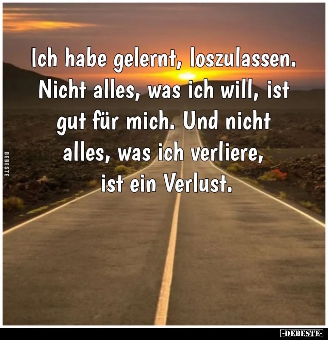 Ich habe gelernt, loszulassen. Nicht alles, was ich will, ist gut für mich. Und nicht alles, was ich verliere, ist ein Verlus...