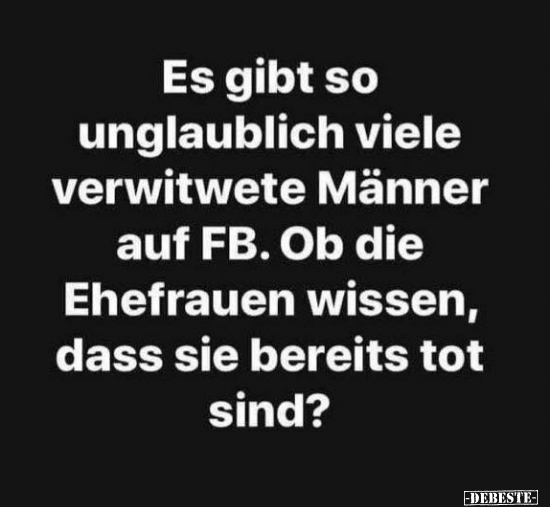 Es gibt so unglaublich viele verwitwete Männer auf FB.. - Lustige Bilder | DEBESTE.de