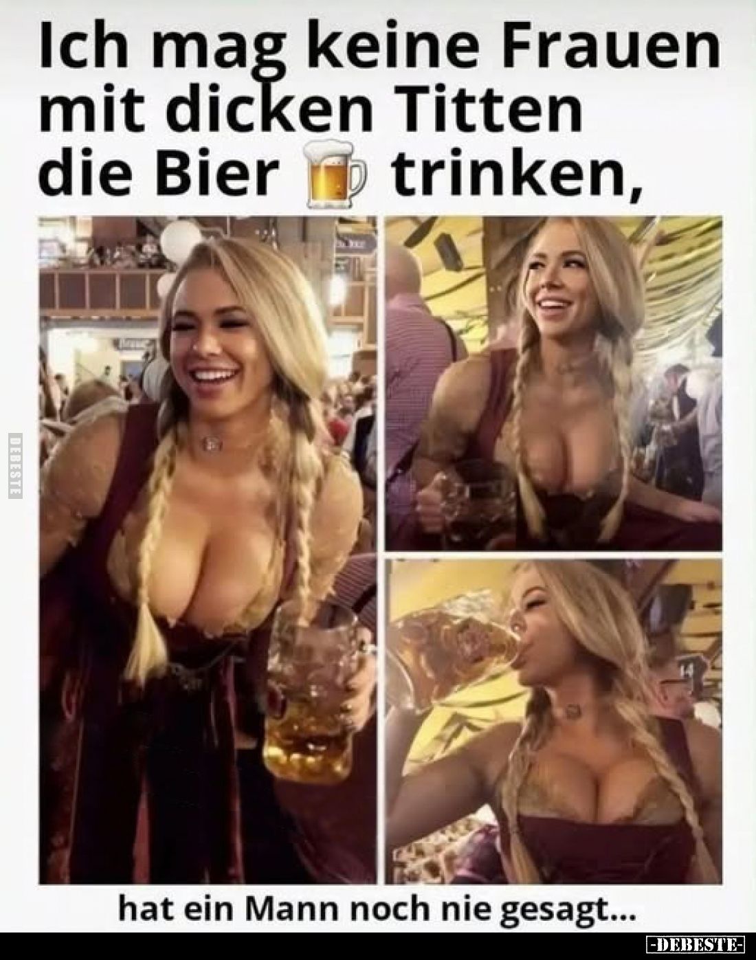 Ich mag keine Frauen mit dicken Titten, die Bier trinken,
hat ein Mann noch nie gesagt...