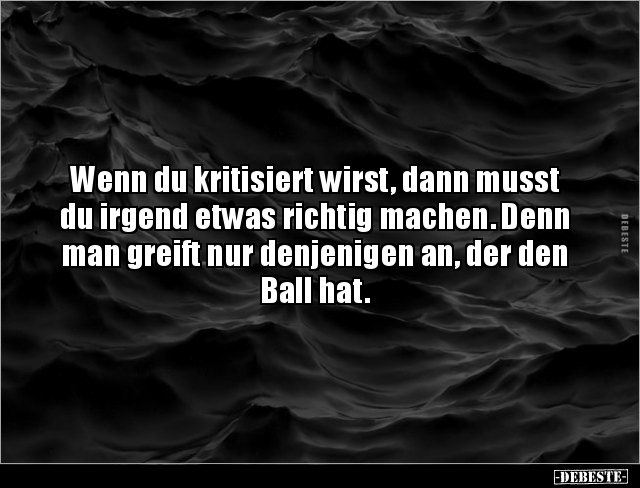 Wenn du kritisiert wirst, dann musst du irgend etwas.. - Lustige Bilder | DEBESTE.de