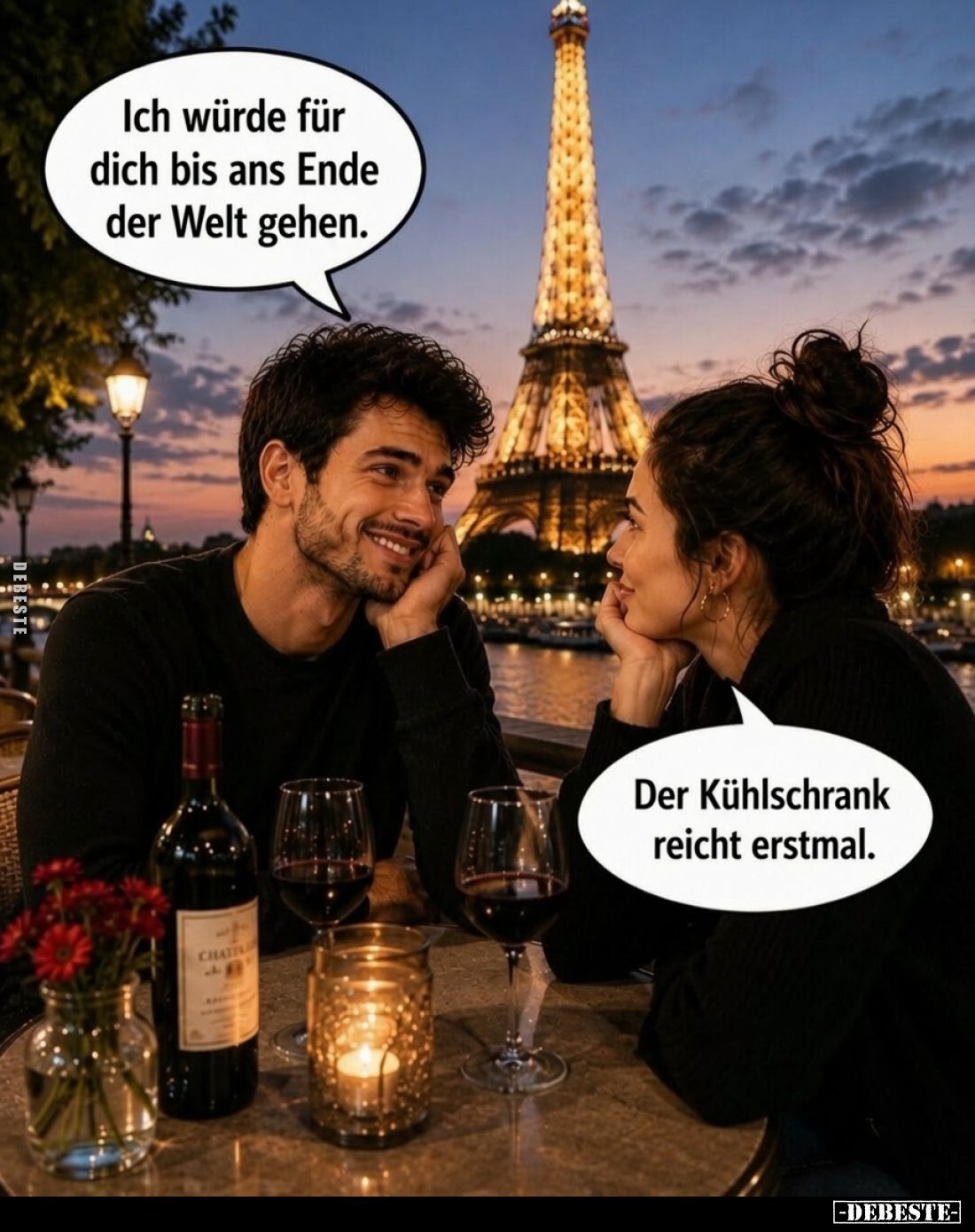 Ich würde für dich bis ans Ende der Welt gehen.
-
Der Kühlschrank reicht erstmal.