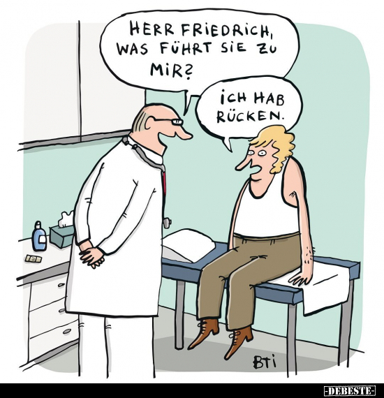 Herr Friedrich, was führt sie zu mir?
-
Ich hab Rücken.