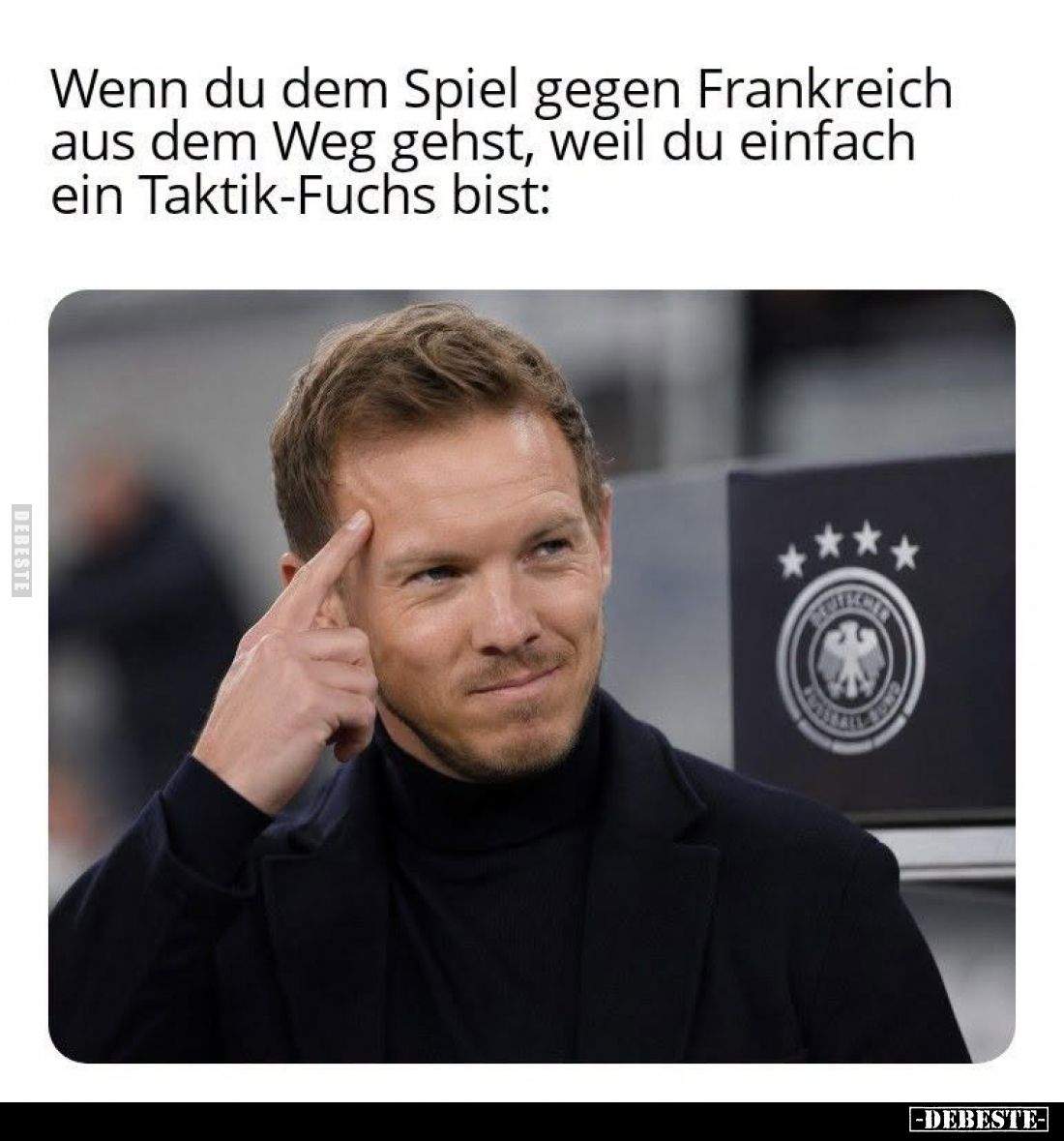 Wenn du dem Spiel gegen Frankreich aus dem Weg gehst, weil du einfach ein Taktik-Fuchs bist: