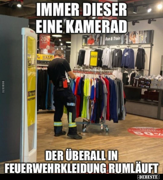 Immer dieser eine Kamerad der überall in..