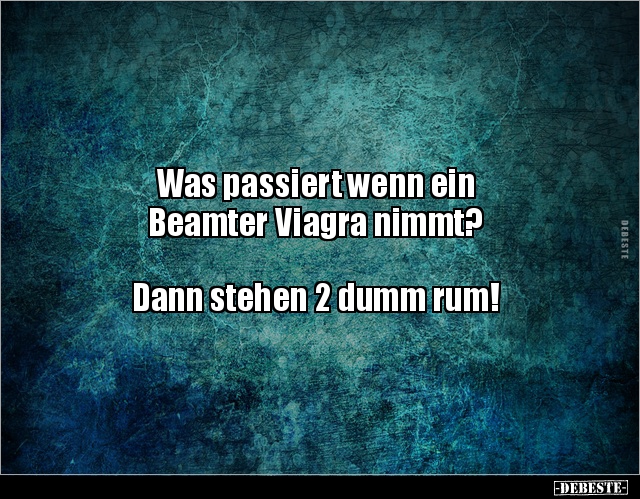 Was passiert wenn ein Beamter Viagra nimmt? Dann.. - Lustige Bilder | DEBESTE.de