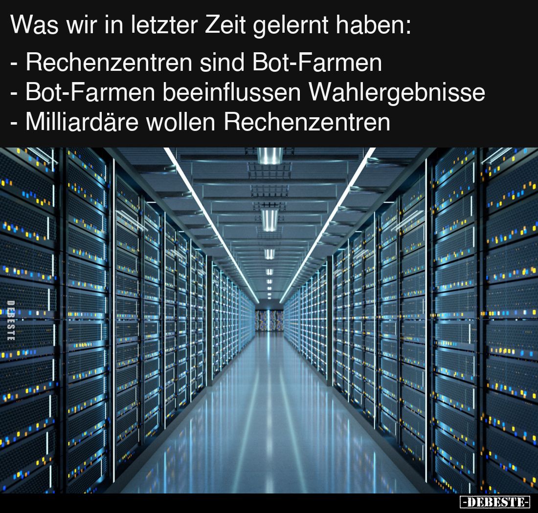Was wir in letzter Zeit gelernt haben:
- Rechenzentren sind Bot-Farmen
- Bot-Farmen beeinflussen Wahlergebnisse
- Milliard...