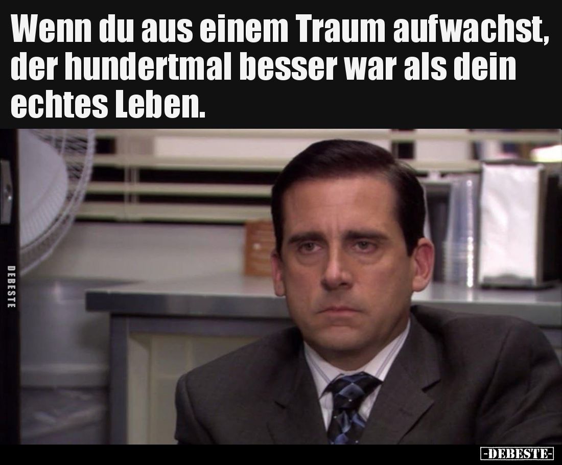 Wenn du aus einem Traum aufwachst, der hundertmal besser war als dein echtes Leben.