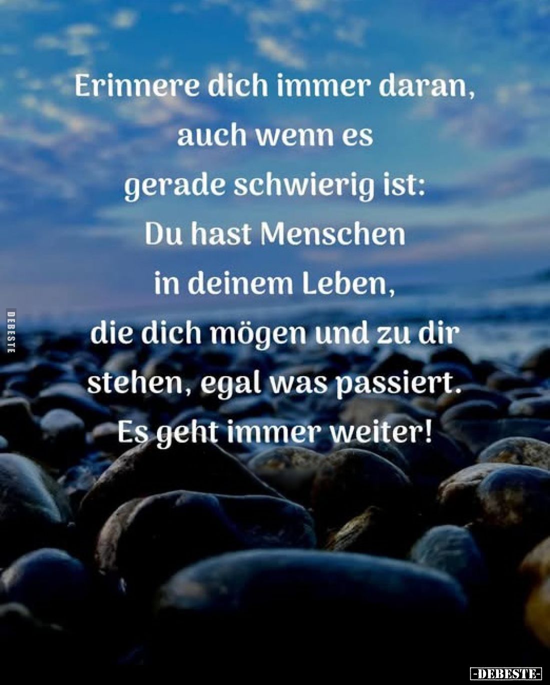 Erinnere dich immer daran, auch wenn es gerade schwierig ist: Du hast Menschen in deinem Leben, die dich mögen und zu dir ste...