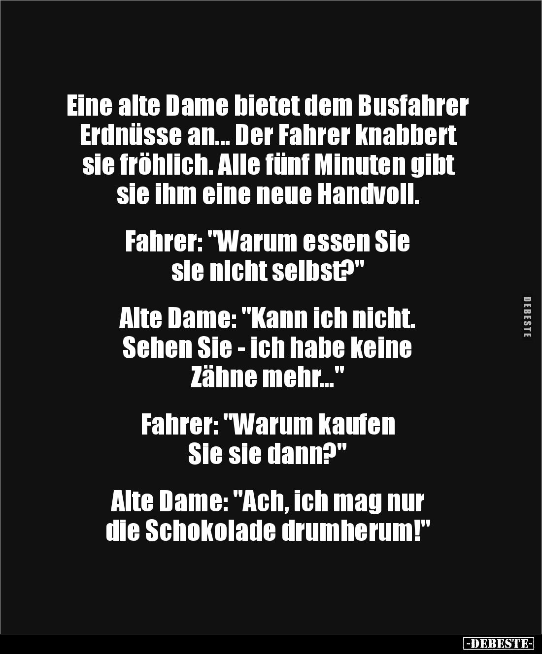 Eine alte Dame bietet dem Busfahrer Erdnüsse an... Der Fahrer knabbert sie fröhlich. Alle fünf Minuten gibt sie ihm eine neue...