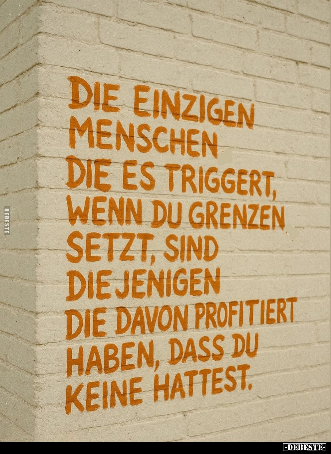 Die einzigen Menschen,
die es triggert,
wenn du Grenzen
setzt, sind
diejenigen,
die davon profitiert
haben, dass du
ke...
