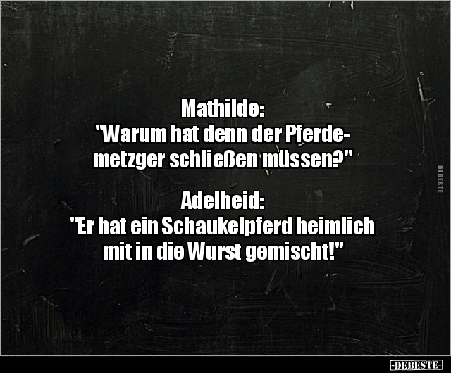 Mathilde: "Warum hat denn der Pferdemetzger schließen.." - Lustige Bilder | DEBESTE.de