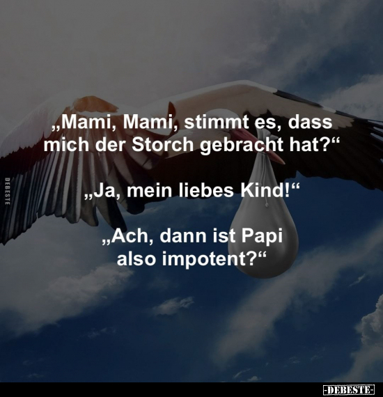 "Mami, Mami, stimmt es, dass mich der Storch gebracht hat?".. - Lustige Bilder | DEBESTE.de
