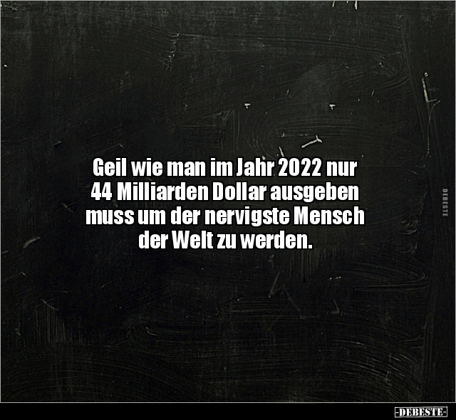 Geil wie man im Jahr 2022 nur 44 Milliarden Dollar.. - Lustige Bilder | DEBESTE.de