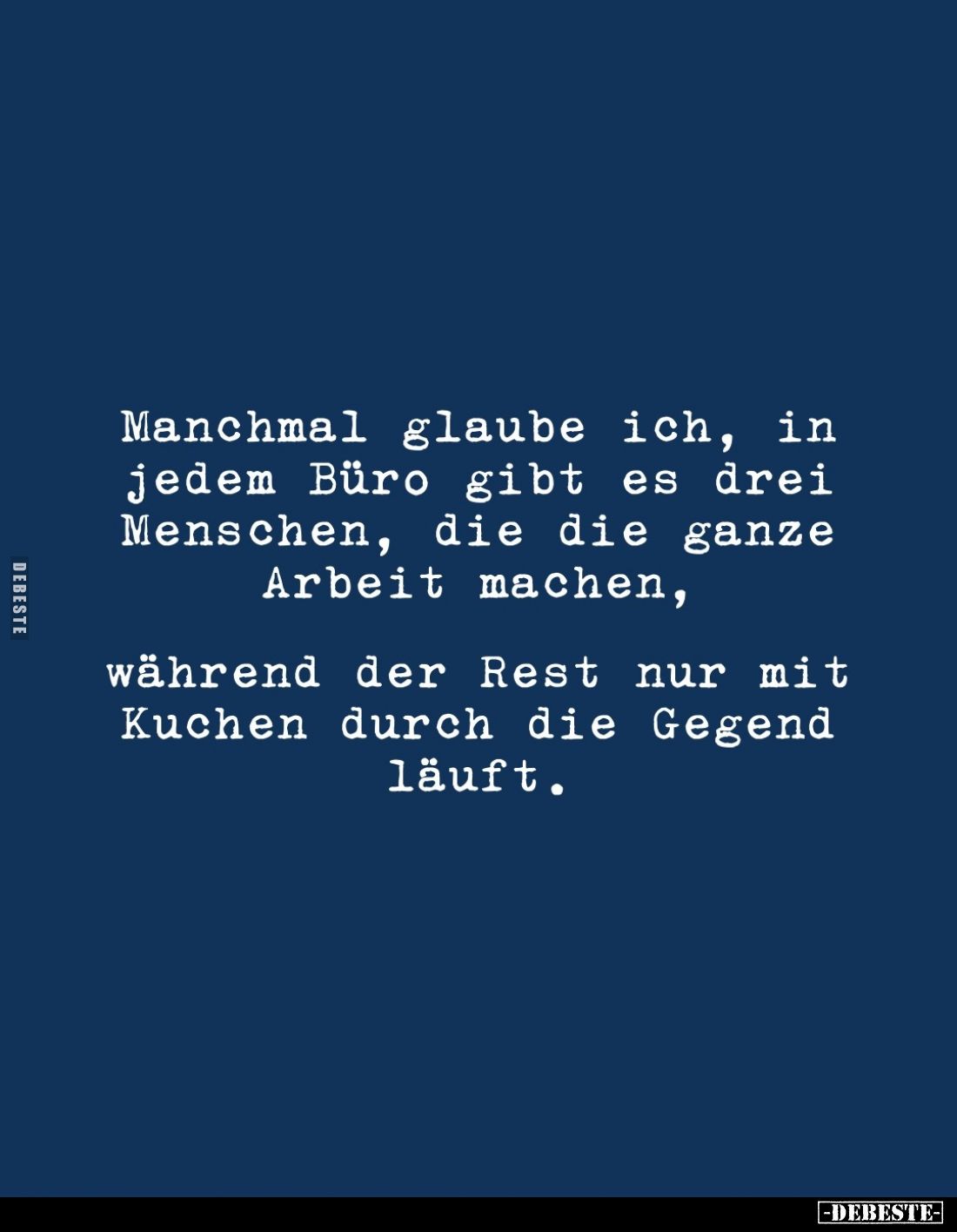Manchmal glaube ich, in jedem Büro gibt es drei Menschen, die die ganze Arbeit machen, während der Rest nur mit Kuchen durch ...