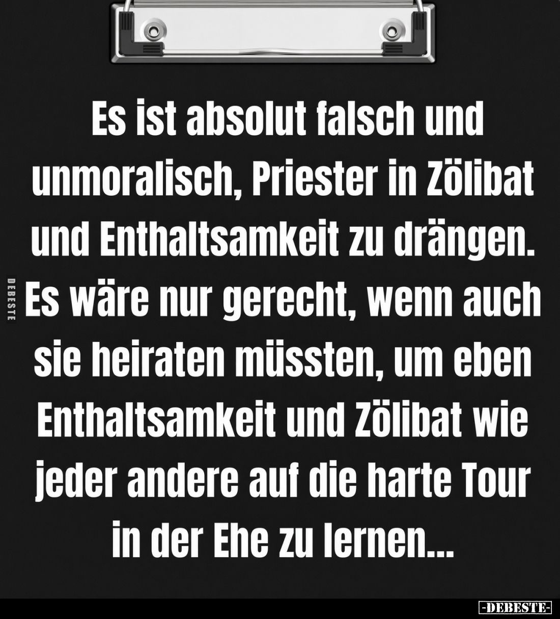 Es ist absolut falsch und unmoralisch, Priester in Zölibat und Enthaltsamkeit zu drängen.
Es wäre nur gerecht, wenn auch sie...