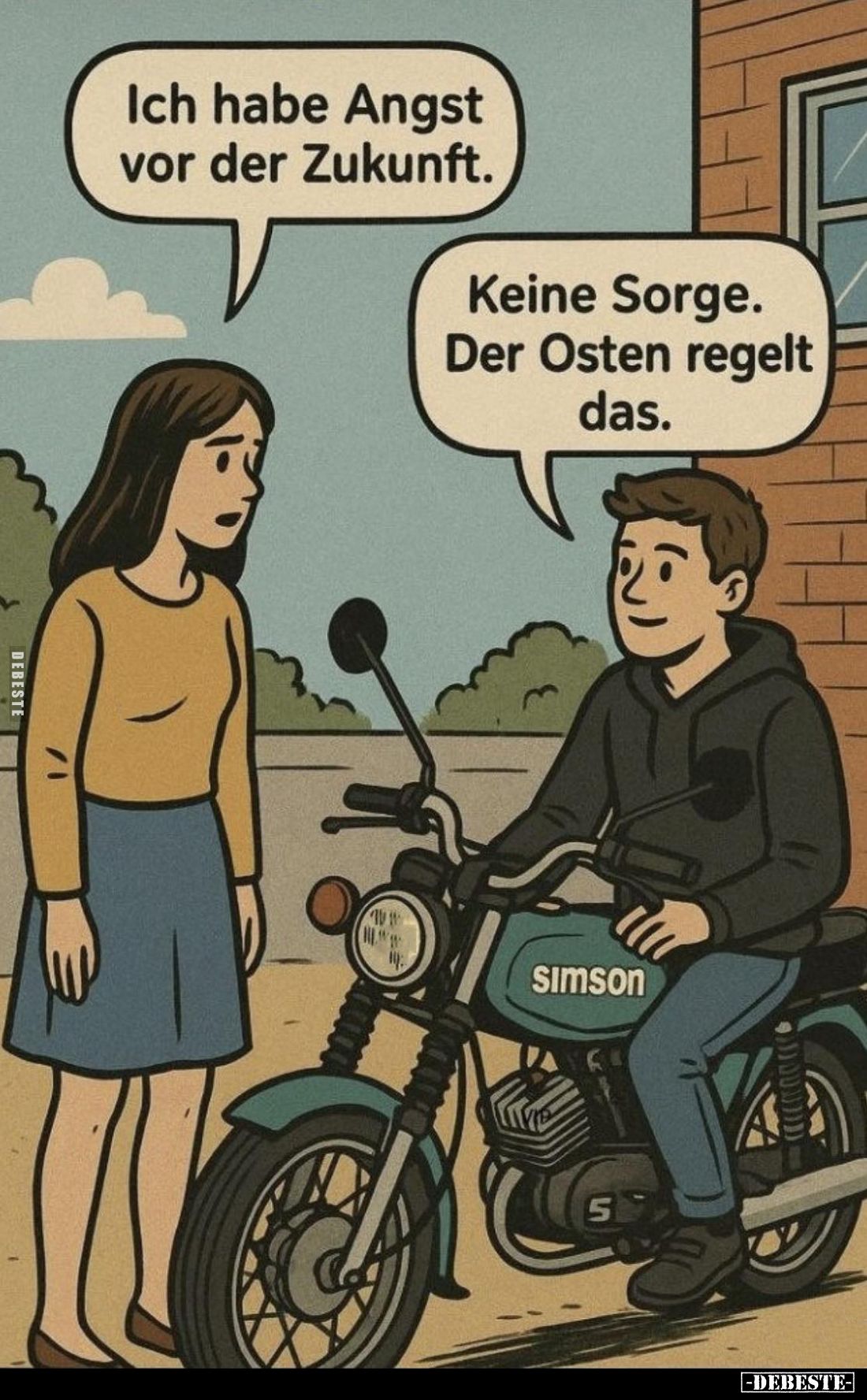 Ich habe Angst vor der Zukunft. -
Keine Sorge. Der Osten regelt das.