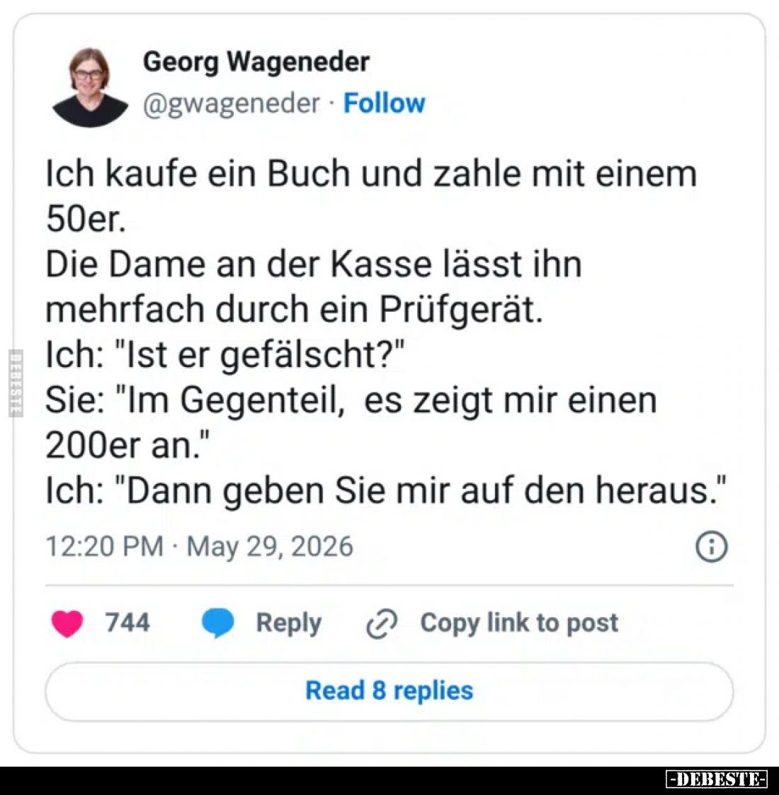 Ich kaufe ein Buch und zahle mit einem 50er.
Die Dame an der Kasse lässt ihn mehrfach durch ein Prüfgerät.
Ich: "Ist e...