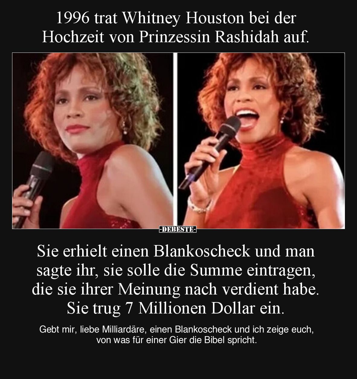 1996 trat Whitney Houston bei der Hochzeit von Prinzessin Rashidah auf.

Sie erhielt einen Blankoscheck und man sagte ihr, ...