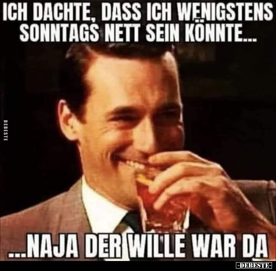 Ich dachte, dass ich wenigstens Sonntags nett sein konnte...
Naja der Wille war da.