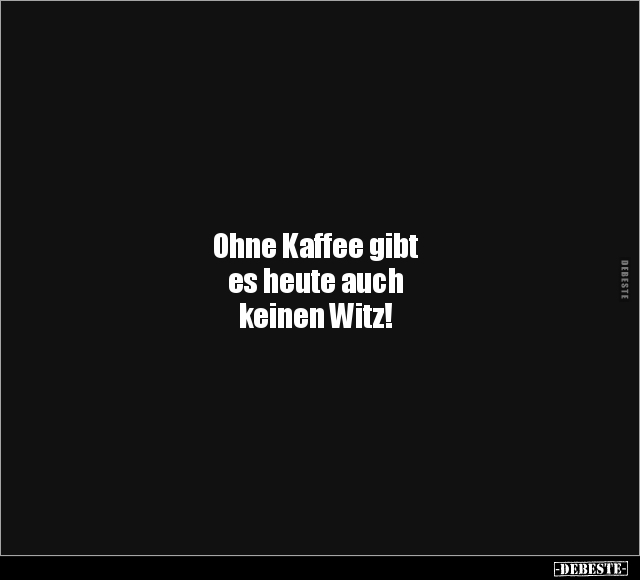 Ohne Kaffee gibt es heute auch keinen Witz!.. - Lustige Bilder | DEBESTE.de