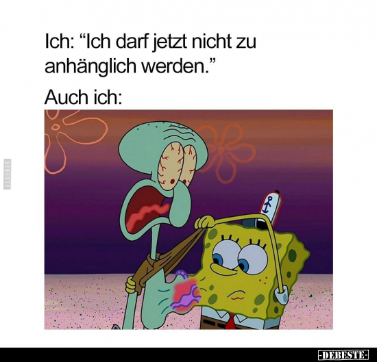 Ich: "Ich darf jetzt nicht zu anhänglich werden." Auch ich: