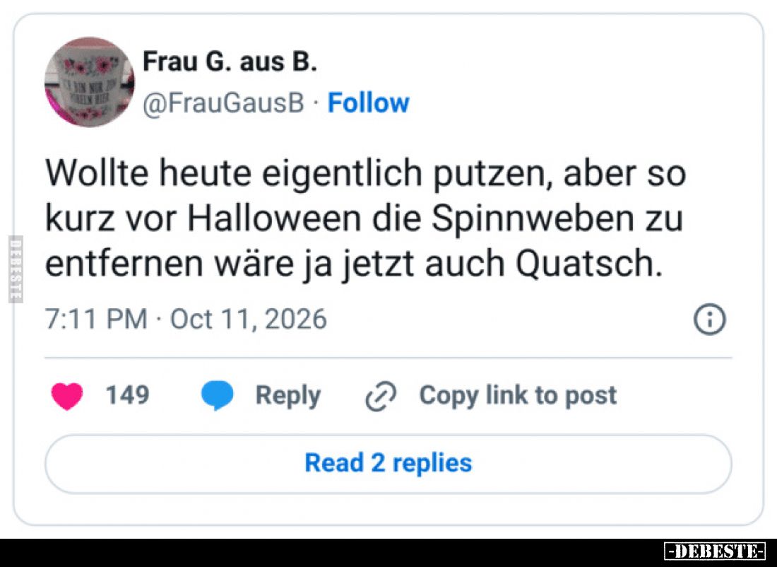Wollte heute eigentlich putzen, aber so kurz vor Halloween die Spinnweben zu entfernen wäre ja jetzt auch Quatsch.