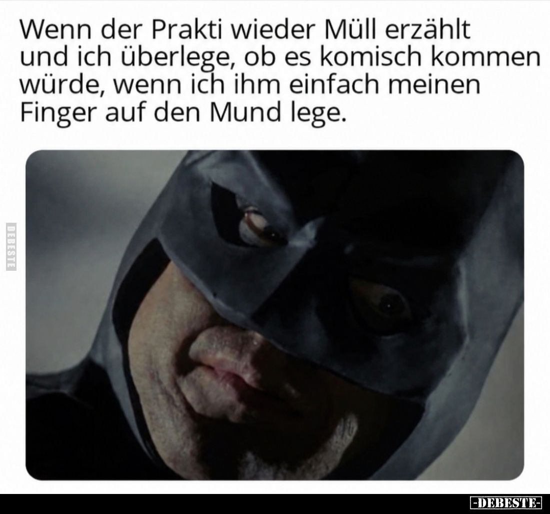 Wenn der Praktik wieder Müll erzählt
und ich überlege, ob es komisch kommen
würde, wenn ich ihm einfach meinen
Finger auf ...