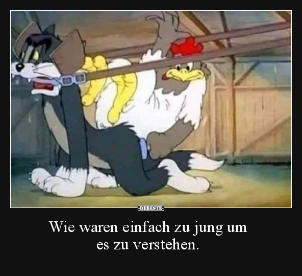 Wie waren einfach zu jung um es zu verstehen...