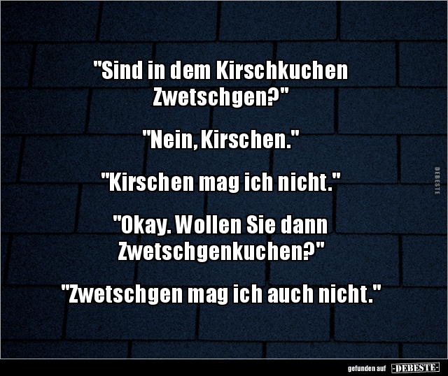 "Sind in dem Kirschkuchen Zwetschgen?" "Nein.. - Lustige Bilder | DEBESTE.de