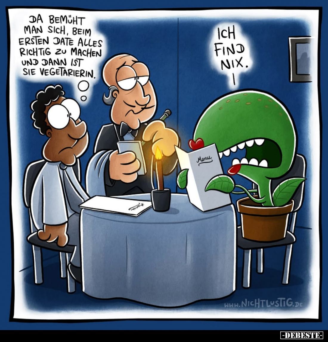 Da bemüht man sich, beim ersten Date alles richtig zu machen und dann ist sie Vegetarierin.
-
Ich find nix.