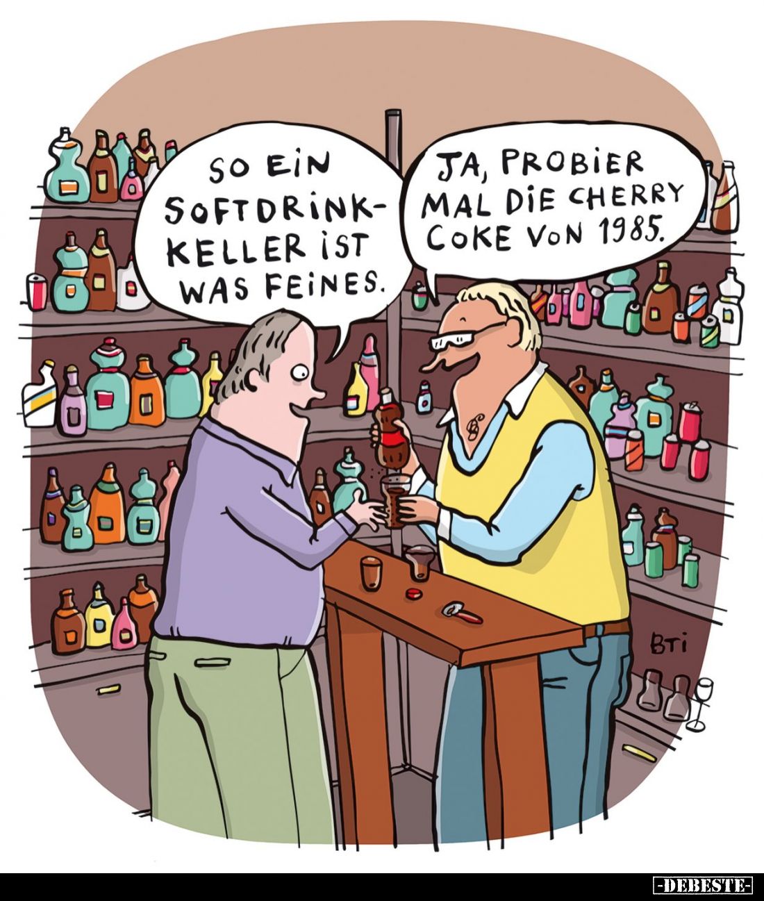So ein Softdrinkkeller ist was feines. -
Ja, probier mal die Cherry Coke von 1985.