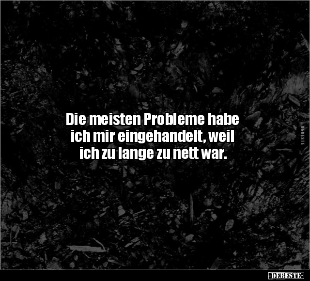 Die meisten Probleme habe ich mir eingehandelt, weil ich.. - Lustige Bilder | DEBESTE.de