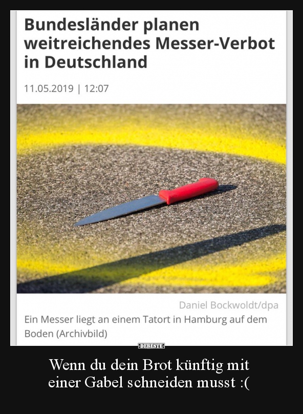 Wenn du dein Brot künftig mit einer Gabel schneiden musst..