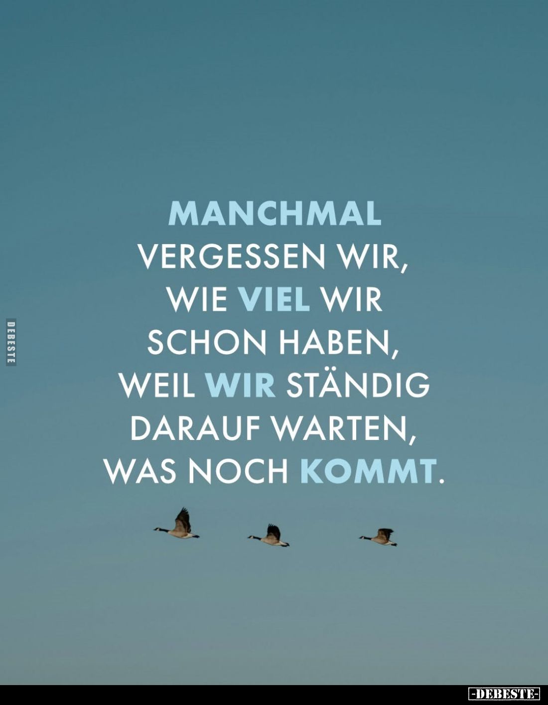 Manchmal vergessen wir, wie viel wir schon haben, weil wir ständig darauf warten, was noch kommt.